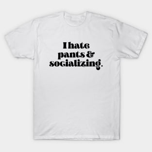 I hate pants and socializing T-Shirt